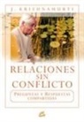 J. Krishnamurti - Relaciones sin conflicto : preguntas y respuestas compartidas