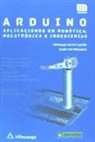 Jaime Cid Monjaraz, Fernando Reyes Cortés - Arduino : aplicaciones en robótica, mecatrónica e ingenierías