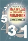 Johnny Ball - Maravillas que esconden los n&uacute;meros : Breve historia de curiosidades matem&aacute;ticas