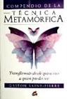 Gaston Saint-Pierre - Compendio de la técnica metamórfica : transfórmate desde quién eres a quién puedes ser