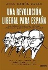 Juan Ramón Rallo Julián - Una revolución liberal para España : anatomía de un país libre y próspero: ¿cómo sería y qué beneficios obtendríamos?