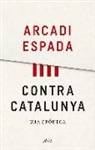 Arcadi Espada - Contra Catalunya : una crónica
