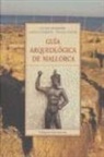 Javier Aramburu-Zabala, Carlos Garrido, Vicenç Sastre - Guía arqueológica de Mallorca : desde la Prehistoria a la Alta Edad Media