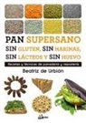 Beatriz de Urbión - Pan supersano sin gluten, sin harinas, sin lácteos y sin huevo : recetas y técnicas de panadería y repostería : el pan nuestro de cada día