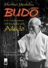 Morihei Ueshiba - Budo : las enseñanzas del fundador del aikido