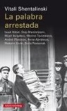Vitali Shentalinski - La palabra arrestada : Isaak Bábel, Ósip Mandelstam, Mijaíl Bulgákov, Marina Tsvietáieva, Andréi Platónov, Anna Ajmátova, Maksim Gorki, Borís Pasternak