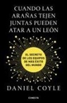 Daniel Coyle - Cuando las arañas tejen juntas pueden atar a un león : el secreto de los equipos de más éxito del mundo
