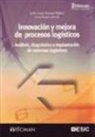 Julio Juan Anaya Tejero, Sonia Polanco Martín - Innovación y mejora de procesos logísticos : análisis, diagnóstico e implantación de sistemas logísticos