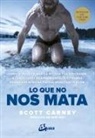Scott Carney - Lo que no nos mata : cómo el agua helada, la altitud extrema y la exposición a condiciones medioambientales extremas regeneran nuestra fuerza evolutiva perdida