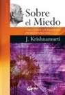 J. Krishnamurti - Sobre el miedo : cómo el miedo y la dependencia afectan nuestras vidas