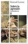 Konrad Lorenz - Sobre la agresión : el pretendido mal