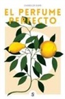 Chandler Burr - El perfume perfecto : un año dentro de la industria del perfume en París y Nueva York