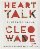 Cleo Wade - Heart talk : el corazón habla : sabiduría poética para una mejor vida