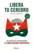 Idriss Aberkane - Libera tu cerebro : los secretos de la neurosabiduría para pensar, memorizar y aprender mejor