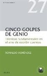 Ronaldo Menéndez - Cinco golpes de genio : técnicas fundamentales en el arte de escribir cuentos