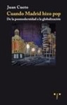 Juan Cueto - Cuando Madrid hizo pop : de la posmodernidad a la globalización