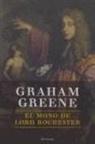Graham Greene - El mono de lord Rochester o La vida de John Wilmot, segundo conde de Rochester