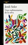Jordi Soler - Usos rudimentarios de la selva