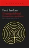 Pascal Bruckner - El vértigo de Babel : cosmopolitismo y globalización