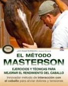 Jim Masterson, Stefanie Reinhold - El método Masterson : ejercicios y técnicas para mejorar el rendimiento del caballo, innovador método de interacción con el caballo para aliviar dolores y tensiones