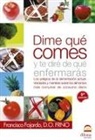 Francisco Fajardo Ruiz - Díme qué comes y te diré de qué enfermarás : los peligros de la alimentación actual
