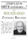 Zygmunt Bauman - ¿Para qué sirve realmente un sociólogo?