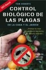Tom Roberts - Control biológico de las plagas en la casa y el jardín : ¡protege tu casa sin productos químicos, de manera natural!