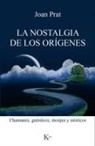 Joan Prat Carós - La nostalgia de los orígenes : chamanes, gnósticos, monjes y místicos