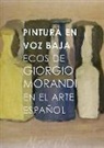 Pedro Morales Elipe, Hugo Mújica - Pintura en voz baja : ecos de Giorgio Morandi en el arte español