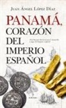 Juan Ángel López Díaz - Panamá, corazón del Imperio español : ¿fue Panamá decisiva para el desarrollo y auge del Imperio español?