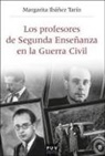 Margarita Ibáñez Tarín - Los profesores de segunda enseñanza en la Guerra Civil : republicanos, franquistas y en la "zona gris" en el País Valenciano, 1936-1950