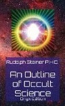 Rudolph Steiner P. H. D. - An Outline of Occult Science