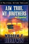 William F Brown - Aim True, My Brothers en Español