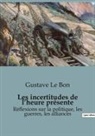 Gustave Le Bon - Les incertitudes de l¿heure présente