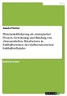 Sascha Fischer - Ehrenamtsförderung als strategischer Prozess. Gewinnung und Bindung von ehrenamtlichen Mitarbeitern in Fußballvereinen des Südwestdeutschen Fußballverbandes