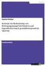 Sascha Fischer - Konzept zur Reduzierung von Bewegungsmangel bei Kindern und Jugendlichen durch gesundheitssportliche Aktivität