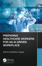 Anthony Matthew Hopper, Hopper Anthony Matthew - Preparing Healthcare Workers for an Ai-Driven Workplace