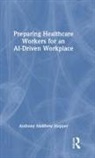 Anthony Matthew Hopper, Hopper Anthony Matthew - Preparing Healthcare Workers for an Ai-Driven Workplace