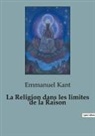 Emmanuel Kant - La Religion dans les limites de la Raison