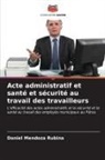 Daniel Mendoza Rubina - Acte administratif et santé et sécurité au travail des travailleurs