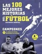 Andrés Cabrera Quintero, Juan García Arroita, Guillermo González Robles, Rocío Lorente García - Las 100 mejores historias del fútbol : historias inéditas