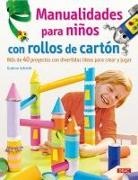 Gudrun Schmitt - Manualidades para niños con rollos de cartón : más de 40 proyectos con divertidas ideas para crear y jugar