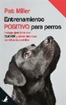 Pat Miller - Entrenamiento positivo para perros : Incluye ejercicios con clicker y otras técnicas de refuerzo positivo