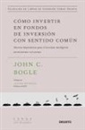 John C. Bogle - Cómo invertir en fondos de inversión con sentido común : nuevos imperativos para el inversor inteligente