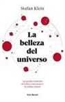 Stefan Klein - La belleza del universo : las grandes cuestiones de la física como nunca te las habían contado