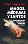 Isabela Herranz - Magos, médiums y santos : vidas prodigiosas y experiencias singulares del espíritu