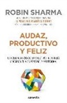 Robin S. Sharma - Audaz, productivo y feliz : una guía para conseguir objetivos increíbles y dominar tu vida personal y profesional