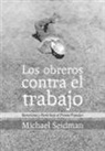 Michael Seidman - Los obreros contra el trabajo : Barcelona y París bajo el Frente Popular