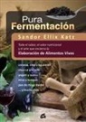 Sandor Katz - Pura fermentación : todo el sabor, el valor nutricional y el arte que encierra la elaboración de alimentos vivos