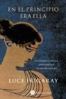 Luce Irigaray - En el principio era ella : un retorno a los orígenes griegos de nuestra cultura